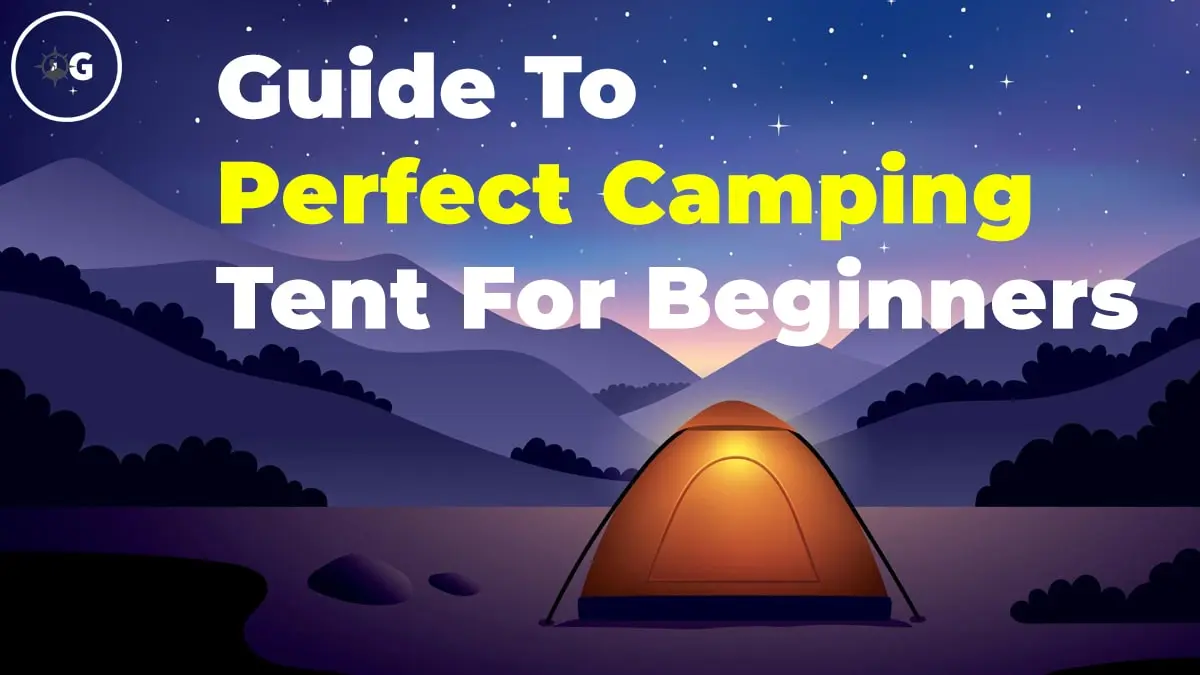 Guide To Perfect Camping Tent For Beginners: 9 Features You Can’t Ignore