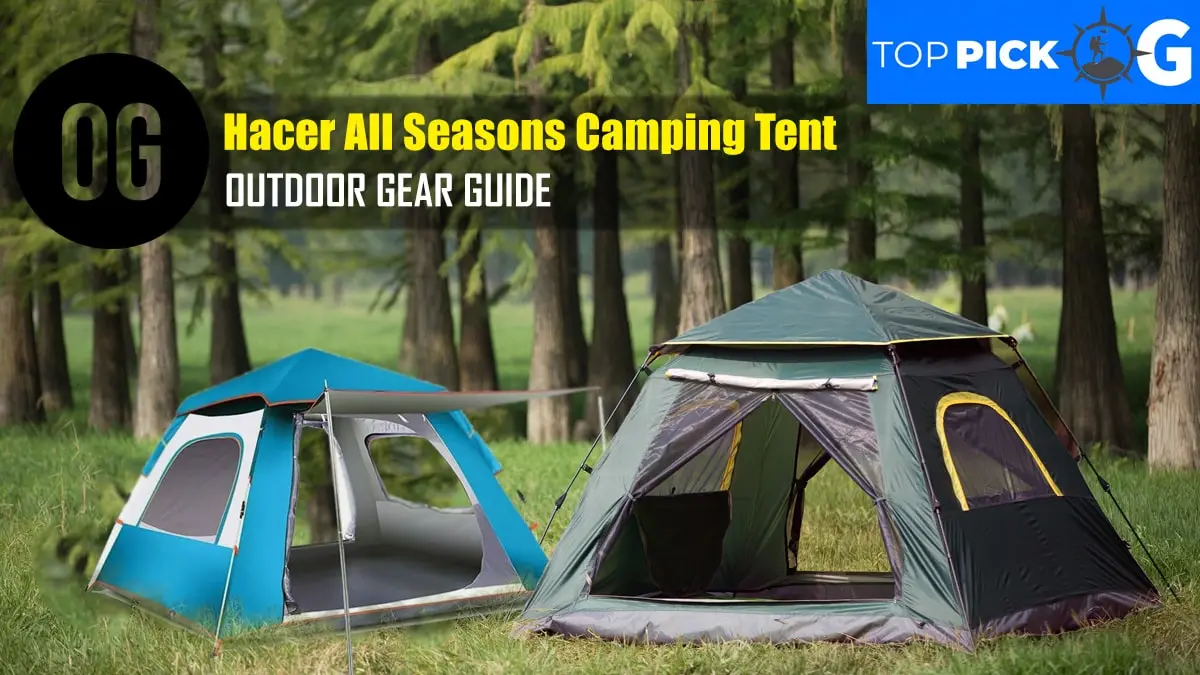 Hacer All Seasons Camping Tent Review: 6 Characteristics That You Can’t Ignore
